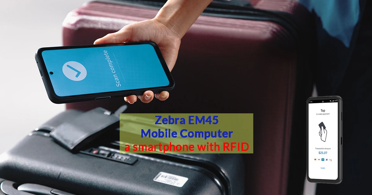 How will Zebra’s EM45 RFID Scanner- a smartphone with UHF RFID- change the RFID landscape?